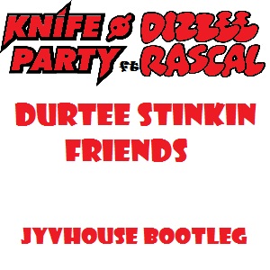 Knife Party ft Dizzee Rascal - Durtee Stinking Friends (Jyvhouse Bootleg)