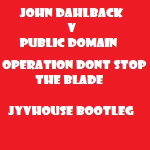 John Dahlback v Public Domain - Operation Dont Stop The Blade (Jyvhouse Bootleg)