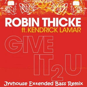 Robin Thicke Ft Kendrick Lamar - Give It 2 U (Jyvhouse Extended Bass Remix)