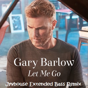 Gary Barlow - Let Me Go (Jyvhouse Extended Bass Remix)