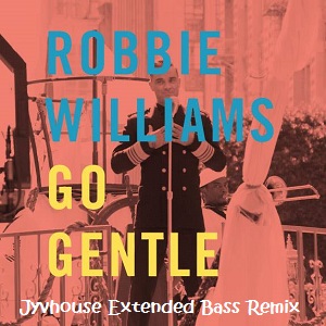 Robbie Williams - Go Gentle (Jyvhouse Extended Bass Remix)