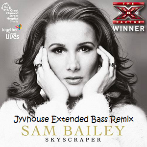 Sam Bailey - Skyscraper (Jyvhouse Extended Bass Remix)