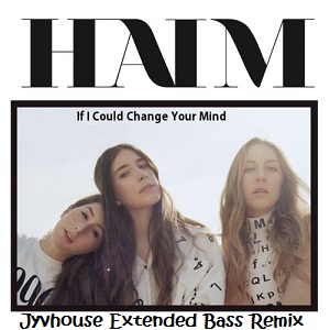 Haim - If I Could Change Your Mind (Jyvhouse Extended Bass Remix)
