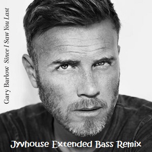 Gary Barlow - Since I Saw You Last (Jyvhouse Extended Bass Remix)