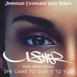 Usher ft Nicki Minaj - She Came To Give It To You (Jyvhouse Extended Bass Remix1)