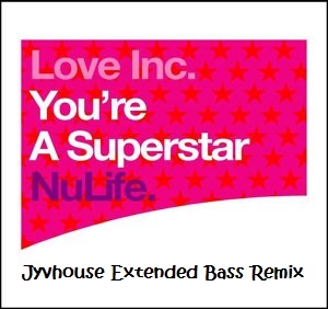 Love Inc - Superstar (Jyvhouse Extended Bass Remix)