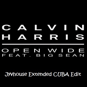Calvin Harris ft Big Sean -  Open Wide (Jyvhouse Extended Cuba Edit)