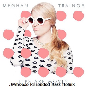 Meghan Trainor - Lips Are Moving (Jyvhouse Extended Bass Remix)
