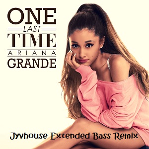 Ariana Grande - One Last Time (Jyvhouse Extended Bass Remix)