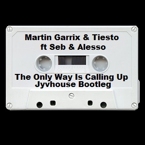 Martin Garrix & Tiesto ft Seb & Alesso - The Only Way Is Calling Up (Jyvhouse Bootleg)