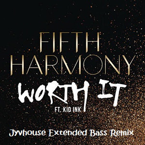 Fifth Harmony ft Kid Ink - Worth It (Jyvhouse Extended Bass Remix)