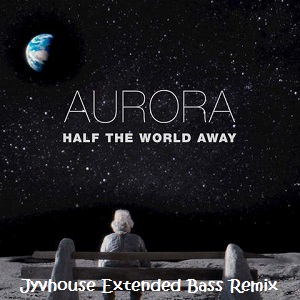 Aurora - Half The World Away (Jyvhouse Extended Bass Remix)