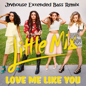 Little Mix - Love Me Like You (Jyvhouse Extended Bass Remix)