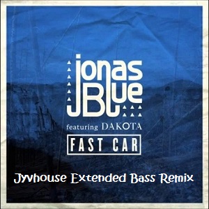 Jonas Blue ft Dakota - Fast Car (Jyvhouse Extended Bass Remix)