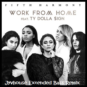 Fifth Harmony ft Ty Dolla $ign - Work From Home (Jyvhouse Extended Bass Remix)