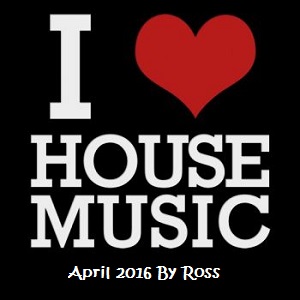 House Mix April 2016 By Ross