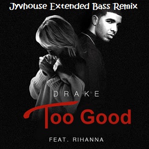 Drake ft Rihanna - Too Good (Jyvhouse Extended Bass Remix)