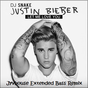 DJ Snake ft Justin Bieber - Let Me Love You (Jyvhouse Extended Bass Remix)