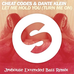 cheat-codes-dante-klein-let-me-hold-you-turn-me-on-jyvhouse-extended-bass-remix