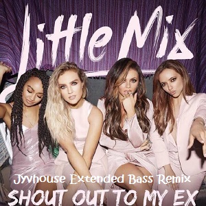 little-mix-shout-out-to-my-ex-jyvhouse-extended-bass-remix