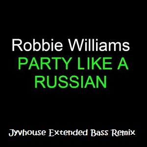 robbie-williams-party-like-a-russian-jyvhouse-extended-bass-remix