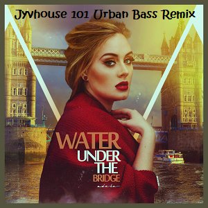 adele-water-under-the-bridge-jyvhouse-101-urban-bass-remix